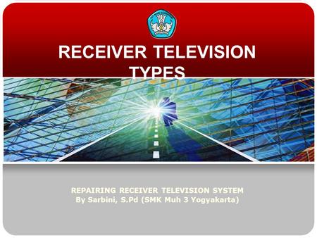 RECEIVER TELEVISION TYPES REPAIRING RECEIVER TELEVISION SYSTEM By Sarbini, S.Pd (SMK Muh 3 Yogyakarta)