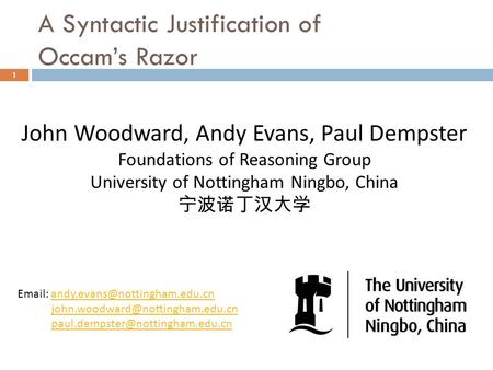 A Syntactic Justification of Occam’s Razor 1 John Woodward, Andy Evans, Paul Dempster Foundations of Reasoning Group University of Nottingham Ningbo, China.