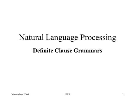 November 2008NLP1 Natural Language Processing Definite Clause Grammars.