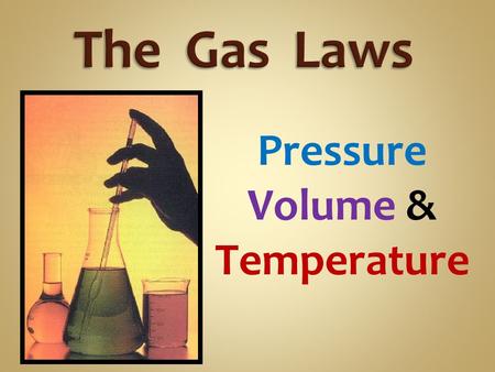 Pressure Volume & Temperature. In liquids and solids, the primary particles (atoms or molecules) are always in contact with each other. In gases, particles.