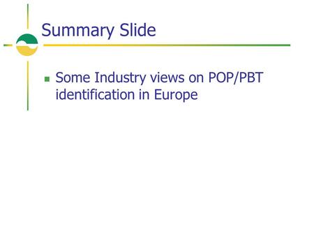 Summary Slide Some Industry views on POP/PBT identification in Europe.