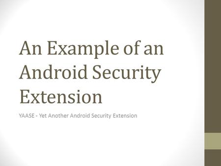 An Example of an Android Security Extension YAASE - Yet Another Android Security Extension.