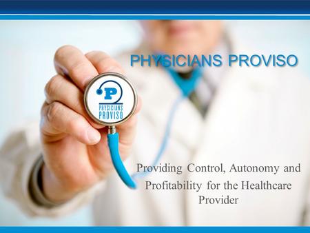 Providing Control, Autonomy and Profitability for the Healthcare Provider PHYSICIANS PROVISO.