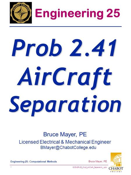 E ENGR-25_Chp2_AirCraft_Separation_.pptx 1 Bruce Mayer, PE Engineering-25: Computational Methods Bruce Mayer, PE Licensed Electrical & Mechanical Engineer.
