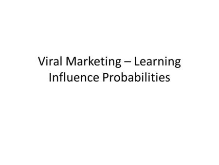 Viral Marketing – Learning Influence Probabilities.