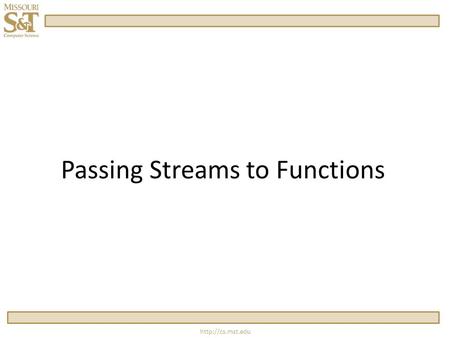 Passing Streams to Functions.  Passing Streams to Functions One Rule: always pass a stream as a reference.
