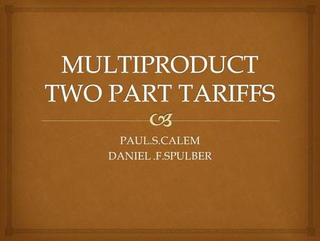 PAUL.S.CALEM DANIEL.F.SPULBER.   This paper examines two part pricing by a multiproduct monopoly and a differentiated oligopoly.  Two part pricing.