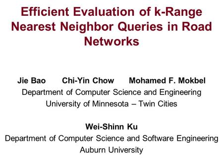 Efficient Evaluation of k-Range Nearest Neighbor Queries in Road Networks Jie BaoChi-Yin ChowMohamed F. Mokbel Department of Computer Science and Engineering.