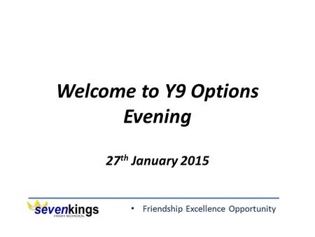 Friendship Excellence Opportunity Welcome to Y9 Options Evening 27 th January 2015.