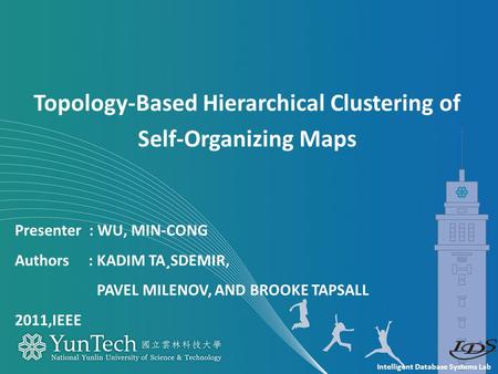 Intelligent Database Systems Lab Presenter : WU, MIN-CONG Authors : KADIM TA¸SDEMIR, PAVEL MILENOV, AND BROOKE TAPSALL 2011,IEEE Topology-Based Hierarchical.