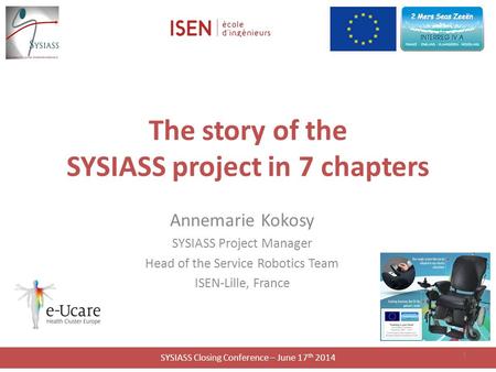SYSIASS Closing Conference – June 17 th 2014 The story of the SYSIASS project in 7 chapters Annemarie Kokosy SYSIASS Project Manager Head of the Service.