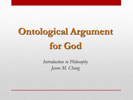 Ontological Argument for God Introduction to Philosophy Jason M. Chang.