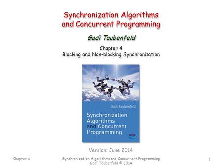 1 Chapter 4 Synchronization Algorithms and Concurrent Programming Gadi Taubenfeld © 2014 Synchronization Algorithms and Concurrent Programming Synchronization.
