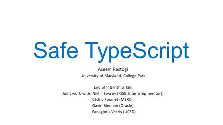 Safe TypeScript Aseem Rastogi University of Maryland, College Park