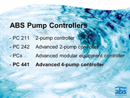 ABS Pump Controllers - PC 2112-pump controller - PC 242Advanced 2-pump controller - PCxAdvanced modular equipment controller - PC 441Advanced 4-pump controller.