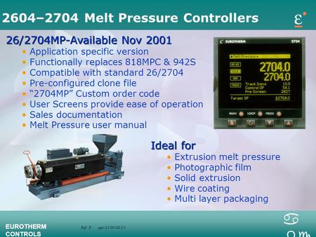 Ref: P.ppt (13/04/2015) 1 EUROTHERM CONTROLS a bc 2604–2704 Melt Pressure Controllers 26/2704MP-Available Nov 2001 Application specific version Functionally.