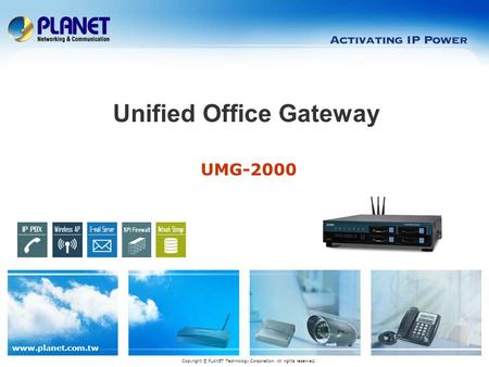www.planet.com.tw UMG-2000 Unified Office Gateway Copyright © PLANET Technology Corporation. All rights reserved.