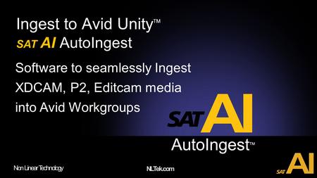 NLTek.com Non Linear Technology Ingest to Avid Unity TM SAT AI AutoIngest Software to seamlessly Ingest XDCAM, P2, Editcam media into Avid Workgroups AutoIngest.