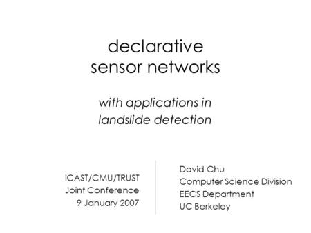 Declarative sensor networks with applications in landslide detection David Chu Computer Science Division EECS Department UC Berkeley iCAST/CMU/TRUST Joint.