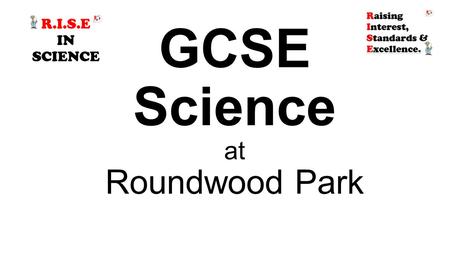 GCSE Science at Roundwood Park. Core and Additional Science Separate Science What are the differences between the Science options?