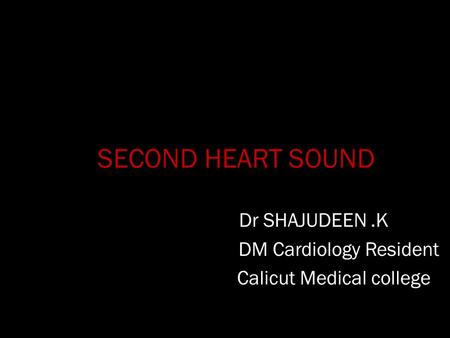 SECOND HEART SOUND Dr SHAJUDEEN .K DM Cardiology Resident