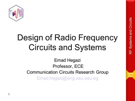 Design of Radio Frequency Circuits and Systems Emad Hegazi Professor, ECE Communication Circuits Research Group 1 Spring 2014.