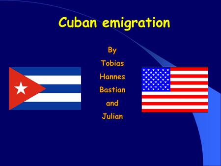 Cuban emigration By Tobias Hannes Bastian and Julian.