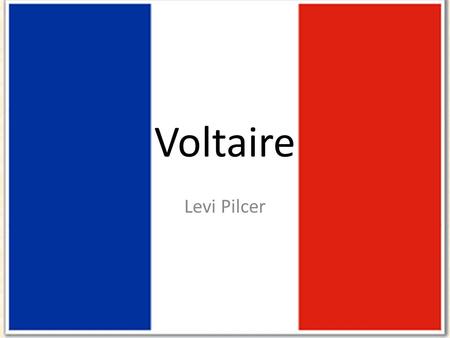 Voltaire Levi Pilcer. Personal History Voltaire was one of France’s foremost Enlightenment thinkers. He was well known for his sharp wit and quick mind.