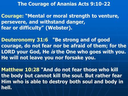 The Courage of Ananias Acts 9:10-22 Courage: “Mental or moral strength to venture, persevere, and withstand danger, fear or difficulty” (Webster). Deuteronomy.