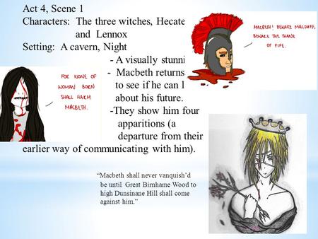 Act 4, Scene 1 Characters: The three witches, Hecate, Macbeth, and Lennox Setting: A cavern, Night - A visually stunning scene. - Macbeth returns to the.