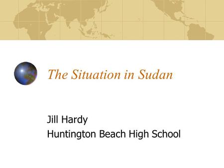 The Situation in Sudan Jill Hardy Huntington Beach High School.
