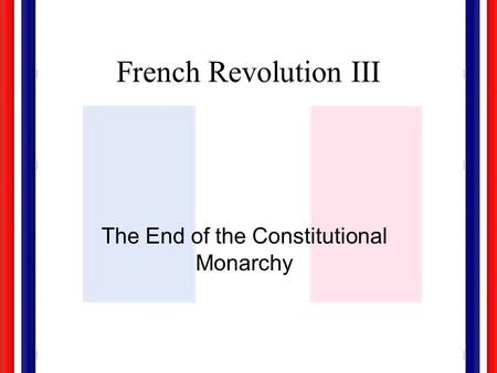 French Revolution III The End of the Constitutional Monarchy.