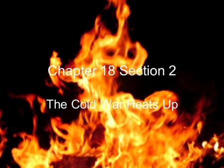 Chapter 18 Section 2 The Cold War Heats Up.