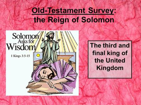 Old-Testament Survey: the Reign of Solomon The third and final king of the United Kingdom.