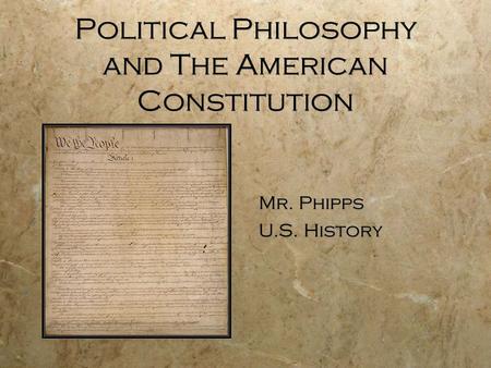 Political Philosophy and The American Constitution Mr. Phipps U.S. History.