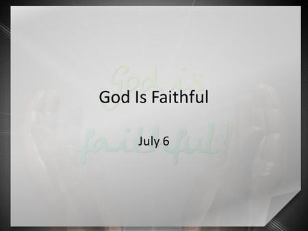 God Is Faithful July 6. What do you think? What comes to mind when you hear the word “guarantee”? The point => God’s past faithfulness ensures us our.