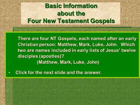 Basic Information about the Four New Testament Gospels There are four NT Gospels, each named after an early Christian person: Matthew, Mark, Luke, John.