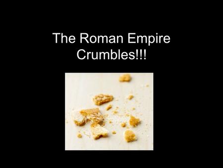 The Roman Empire Crumbles!!!. The Fall of Rome 180 AD Invasions Inflation Civil Wars Food Shortages Trade stops New Style of Warfare.