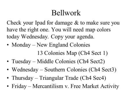 Bellwork Check your Ipad for damage & to make sure you have the right one. You will need map colors today Wednesday. Copy your agenda. Monday – New England.