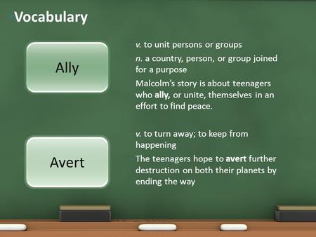 V. to unit persons or groups n. a country, person, or group joined for a purpose Malcolm’s story is about teenagers who ally, or unite, themselves in an.
