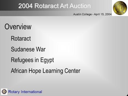 2004 Rotaract Art Auction Austin College - April 15, 2004 Rotary International Overview Rotaract Sudanese War Refugees in Egypt African Hope Learning Center.