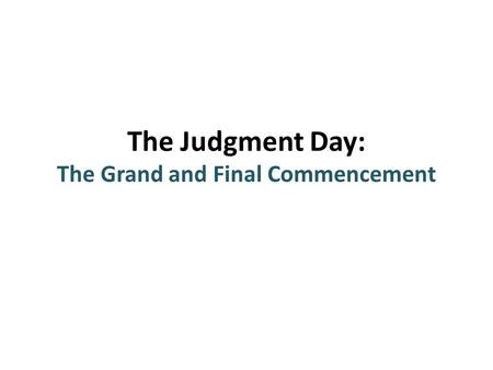 The Judgment Day: The Grand and Final Commencement.