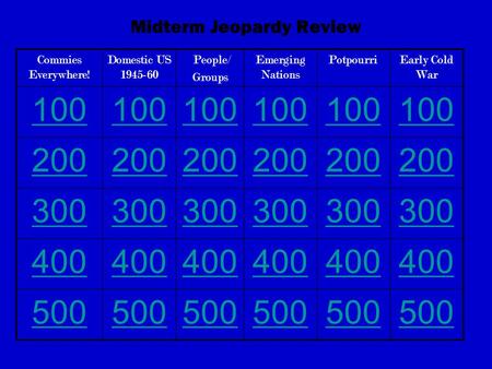 Midterm Jeopardy Review Commies Everywhere! Domestic US 1945-60 People/ Groups Emerging Nations PotpourriEarly Cold War 100 200 300 400 500.