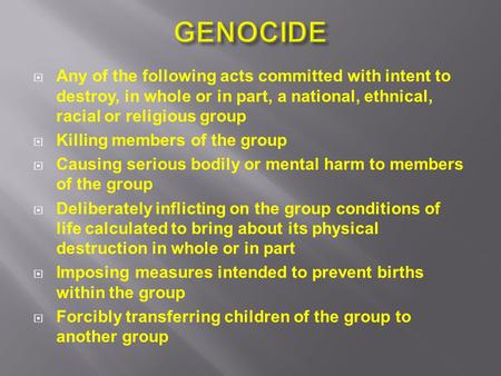  Any of the following acts committed with intent to destroy, in whole or in part, a national, ethnical, racial or religious group  Killing members of.