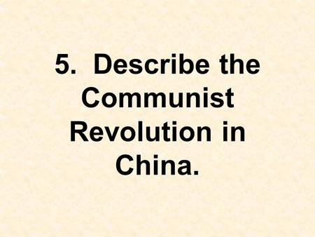 5. Describe the Communist Revolution in China.. Nationalists Led by Jiang Jieshi (Chiang Kai-shek) Communists Led by Mao Zedong People’s Republic of China: