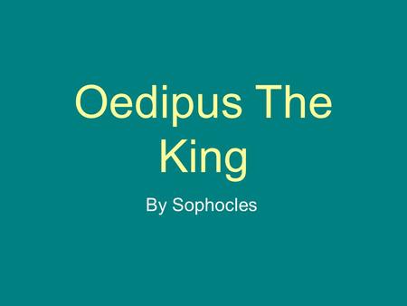 Oedipus The King By Sophocles. The story starts…. A plague has stricken Thebes. The citizens gather outside the palace of their king, Oedipus, asking.