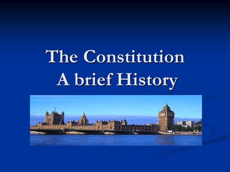 The Constitution A brief History How did our Constitution develop? In 1689 King William of Orange (Holland) and Queen Mary were invited by parliament.