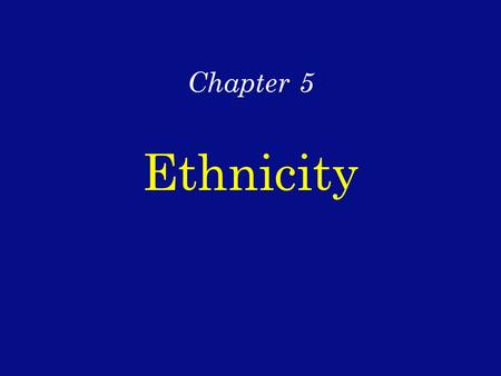 Chapter 5 Ethnicity. I. Where are Ethnicities distributed? A. Ethnicities in the United States 1. Clustering of ethnicities a. Regional Concentration.