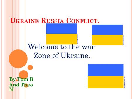 U KRAINE R USSIA C ONFLICT. By Tom B And Theo M Welcome to the war Zone of Ukraine.