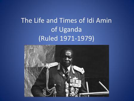 The Life and Times of Idi Amin of Uganda (Ruled 1971-1979)